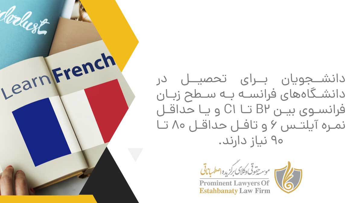 دانشجویان برای تحصیل در دانشگاه‌های فرانسه به سطح زبان فرانسوی بین B2 تا C1 و یا حداقل نمره آیلتس 6 و تافل حداقل 80 تا 90 نیاز دارند
